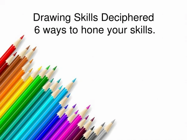 Drawing Skills Deciphered – 6 ways to hone your skills.