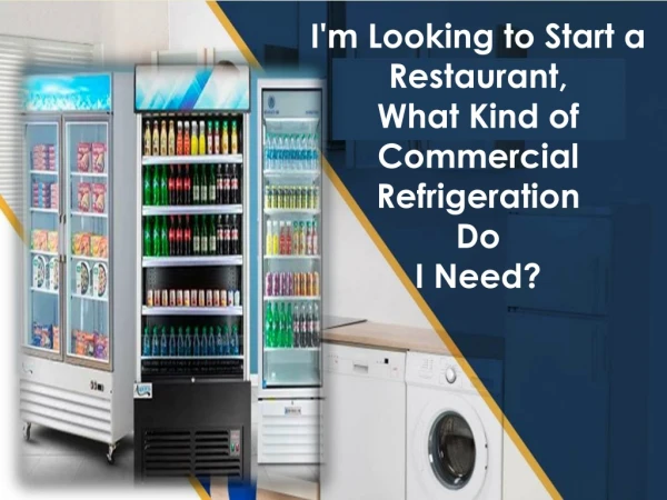 I'm Looking to Start a Restaurant, What Kind of Commercial Refrigeration Do I Need?