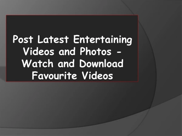Post Latest Entertaining Videos and Photos - Watch and Download Favourite Videos