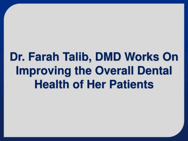 Dr. Farah Talib, DMD Works On Improving the Overall Dental Health of Her Patients