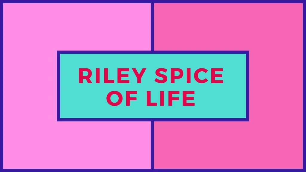 riley spice of life
