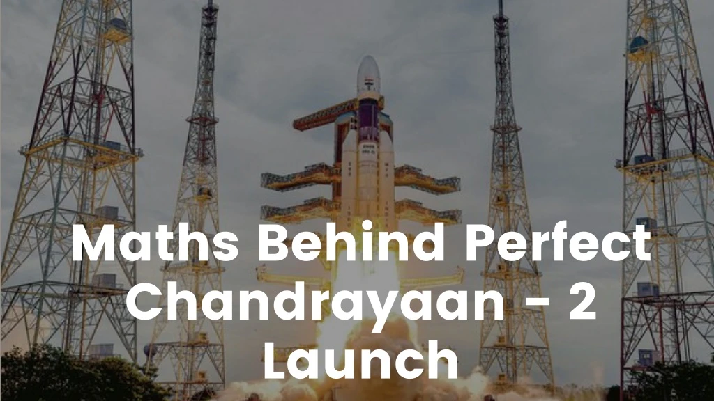 maths behind perfect chandrayaan 2 launch
