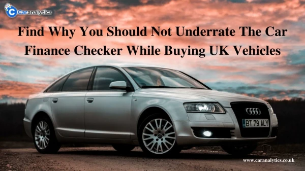 Find Why You Should Not Underrate The Car Finance Checker While Buying UK Vehicles
