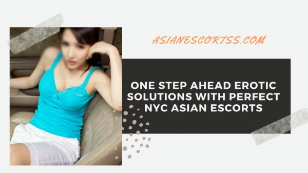 One Step Ahead Erotic Solutions with Perfect NYC Asian Models!