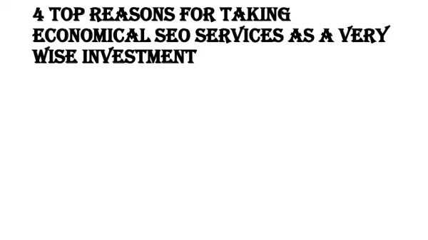 4 Top Reasons For Taking Economical SEO Services As A Very Wise Investment