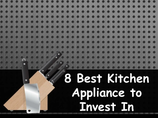 8 Best Kitchen Appliance to Invest In