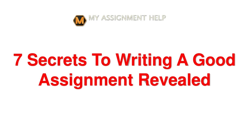 7 secrets to writing a good assignment revealed