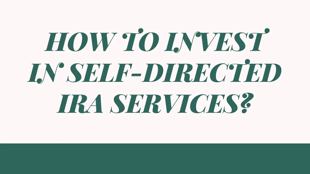 how to invest in self directed ira services