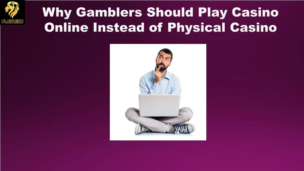 why gamblers should play casino online instead of physical casino