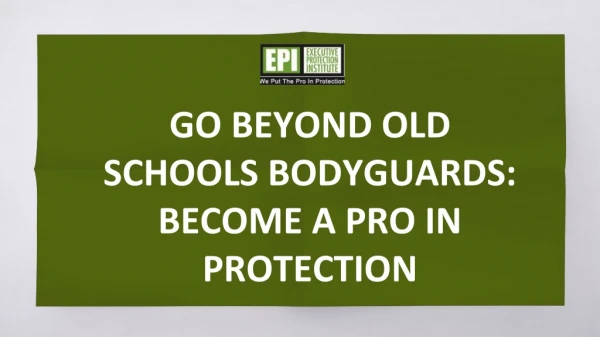 Go Beyond old schools bodyguards: Become a PRO in protection