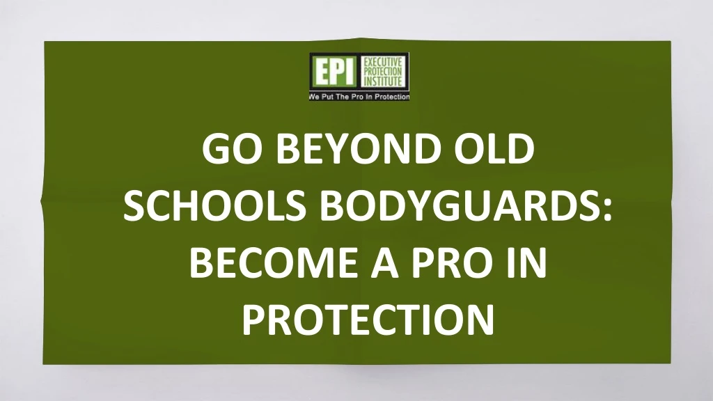 go beyond old schools bodyguards become a pro in protection