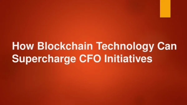 How blockchain technology can supercharge cfo initiative