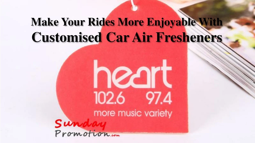 make your rides more enjoyable with customised car air fresheners