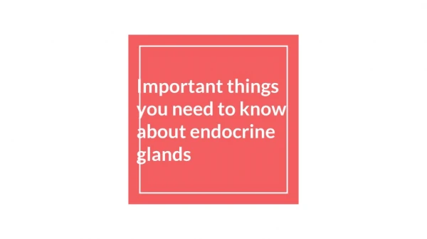 Important things you need to know about endocrine glands.