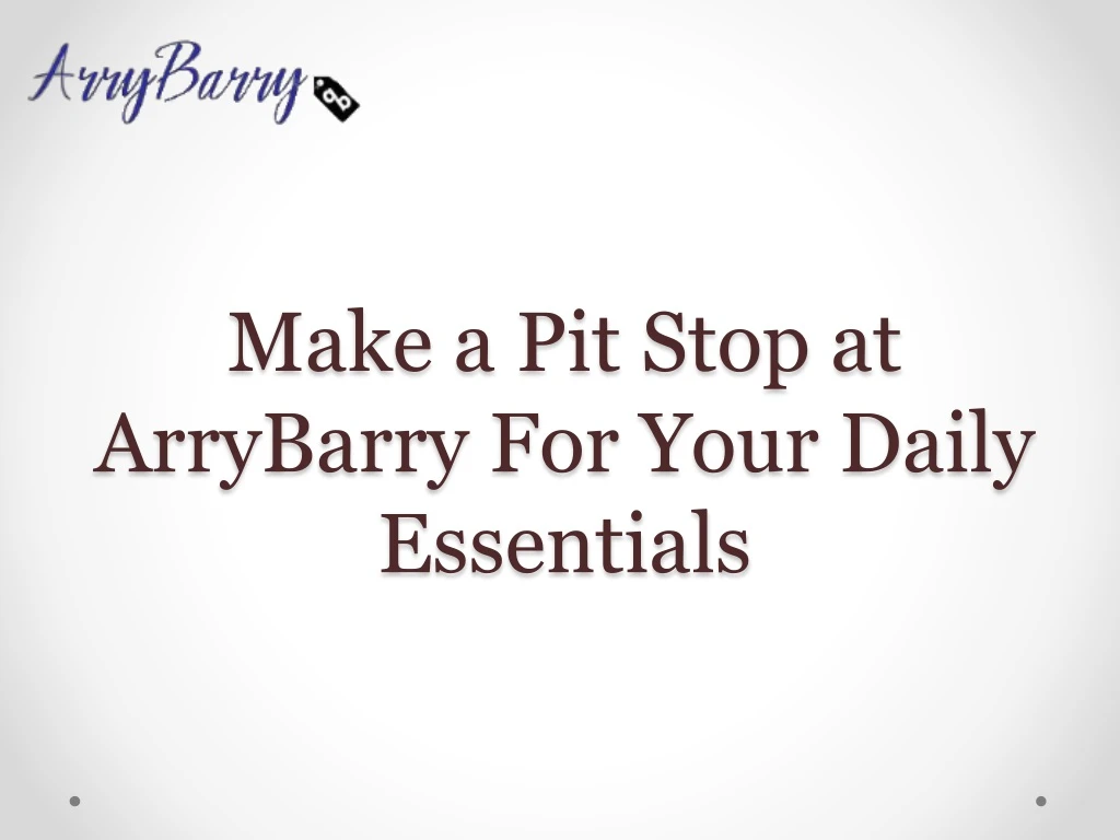 make a pit stop at arrybarry for your daily essentials
