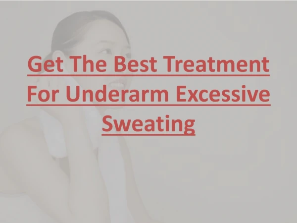 Get The Best Treatment For Underarm Excessive Sweating