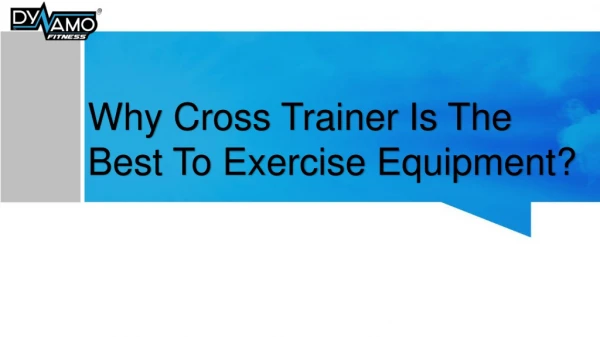 Why Cross Trainer Is The Best To Exercise Equipment?