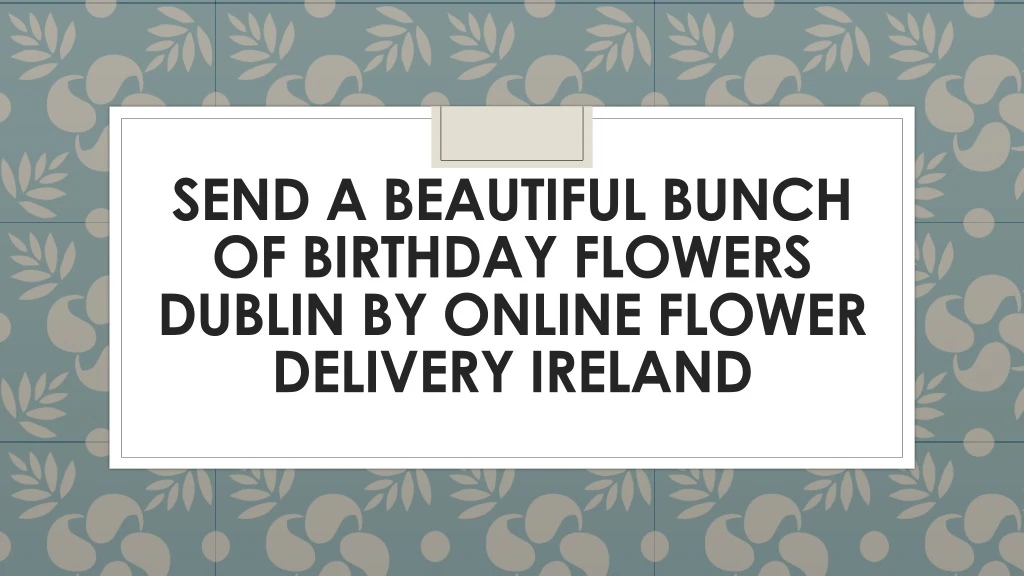 send a beautiful bunch of birthday flowers dublin by online flower delivery ireland