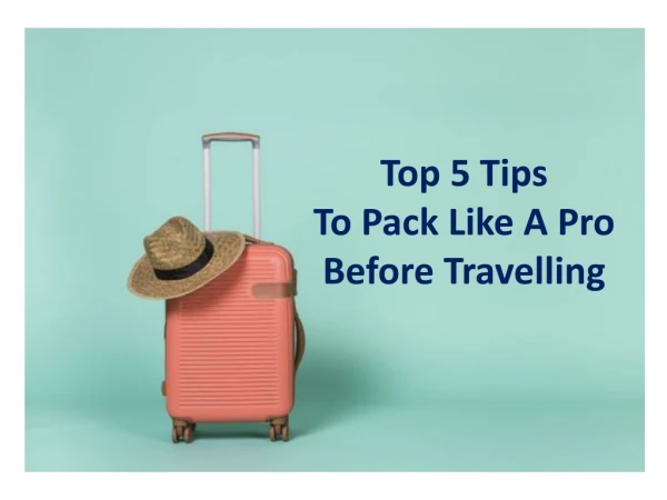 Top 5 Tips To Pack Like A Pro Before Traveling