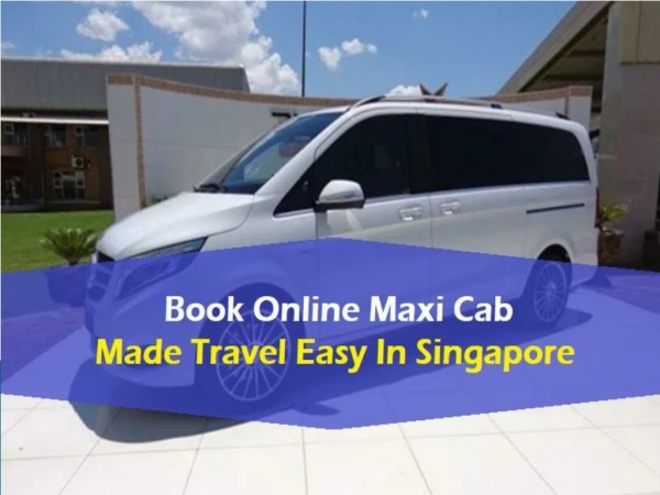 Book Online Maxi Cab Made Travel Easy In Singapore