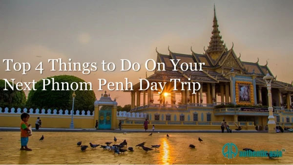 Top 4 Things to Do On Your Next Phnom Penh Day Trip