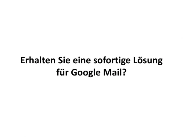 Erhalten Sie eine sofortige Lösung für Google Mail?