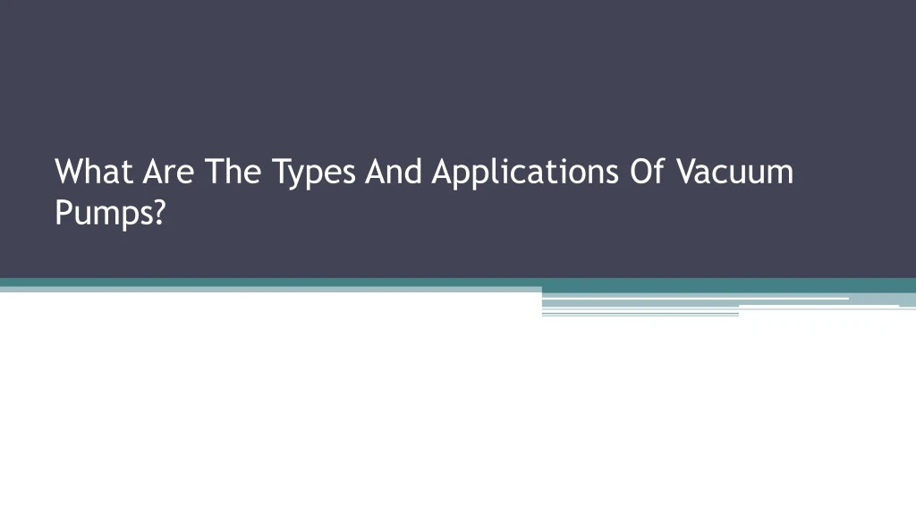 what are the types and applications of vacuum pumps