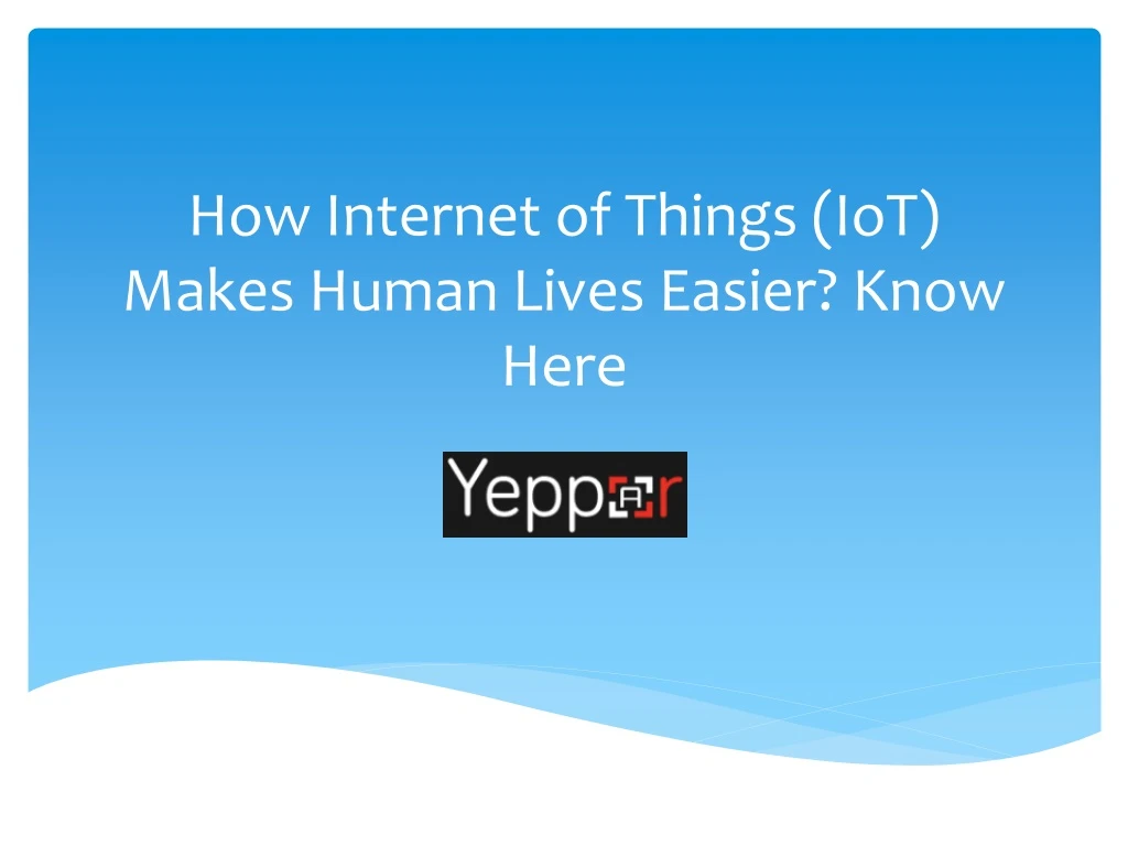 how internet of things iot makes human lives easier know here