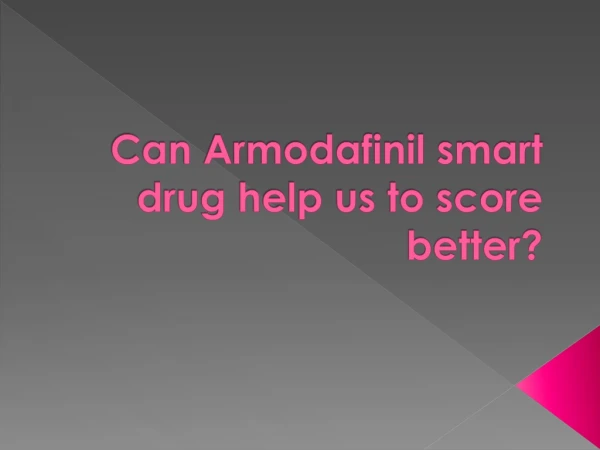 The use of Armodafinil smart drug to score better