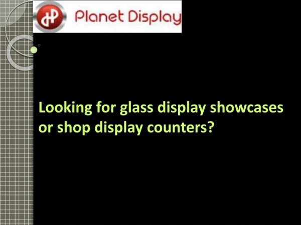 Looking for glass display showcases or shop display counters?