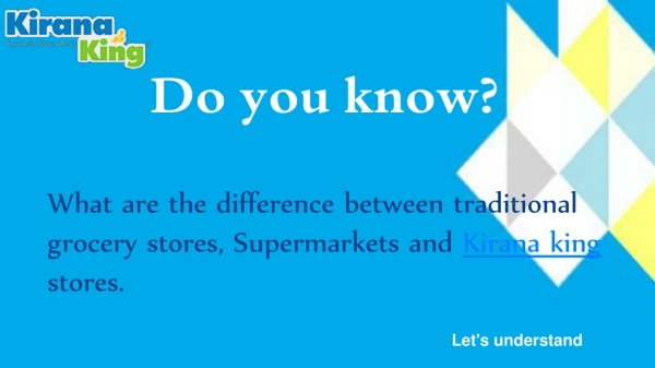 Difference between traditional grocery stores, Supermarkets and Kirana king stores.
