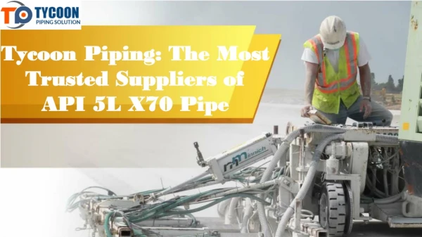 Tycoon Piping: The Most Trusted Suppliers of API 5L X70 Pipe