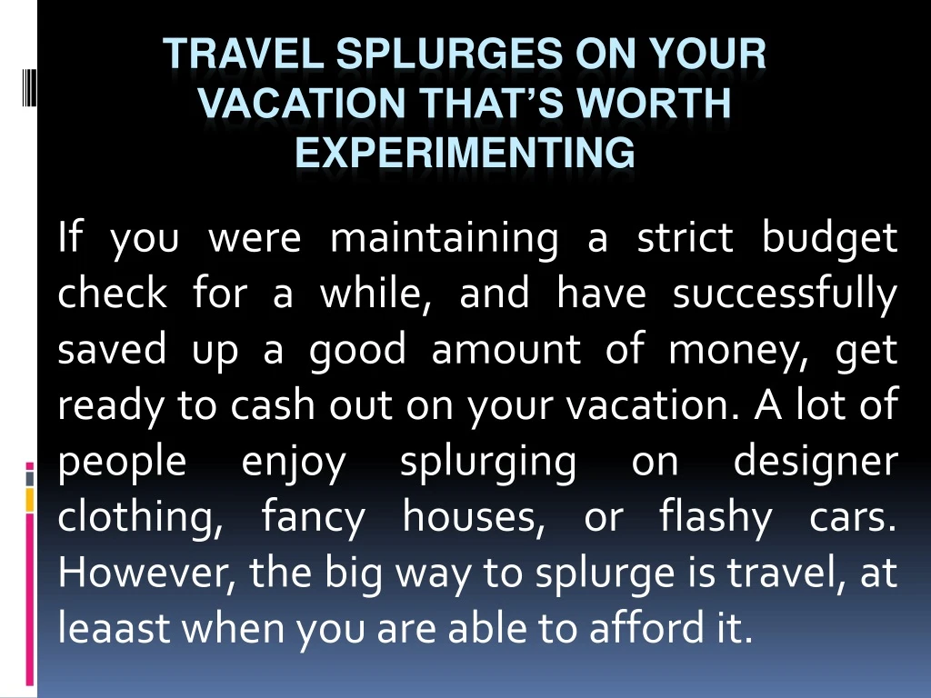 travel splurges on your vacation that s worth experimenting