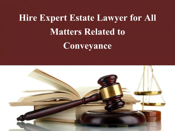 Hire Expert Estate Lawyer for All Matters Related to Conveyance