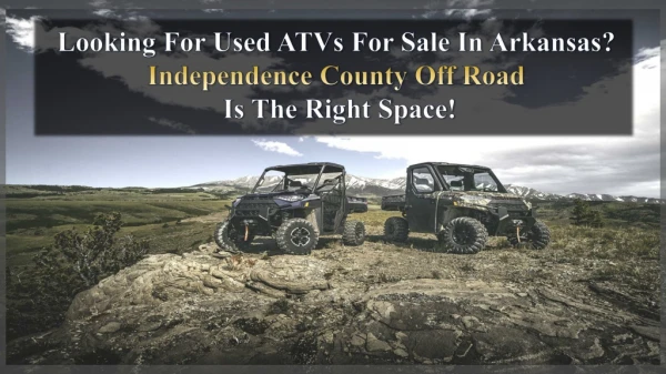 Looking For Used ATVs For Sale In Arkansas? Independence County Off Road Is The Right Space!