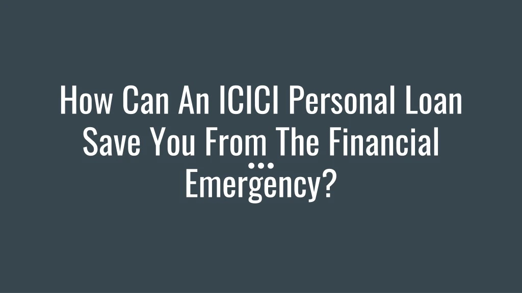 how can an icici personal loan save you from the financial emergency