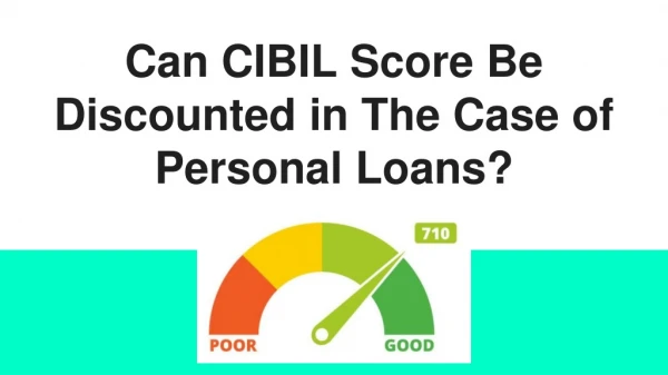 Can CIBIL Score Be Discounted in The Case of Personal Loans?
