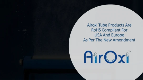 AirOxi Tube Products are RoHS Compliant for USA and Europe as per the new Amendment