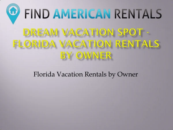 Dream Vacation Spot - Florida Vacation Rentals by Owner