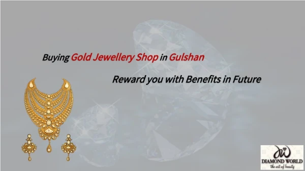 Buying Gold Jewellery Shop in Gulshan can Reward you