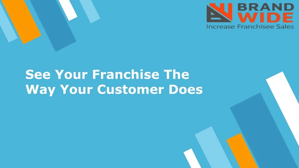 see your franchise the way your customer does