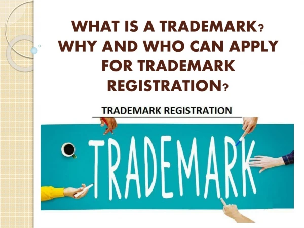 WHAT IS A TRADEMARK? WHY AND WHO CAN APPLY FOR TRADEMARK REGISTRATION?