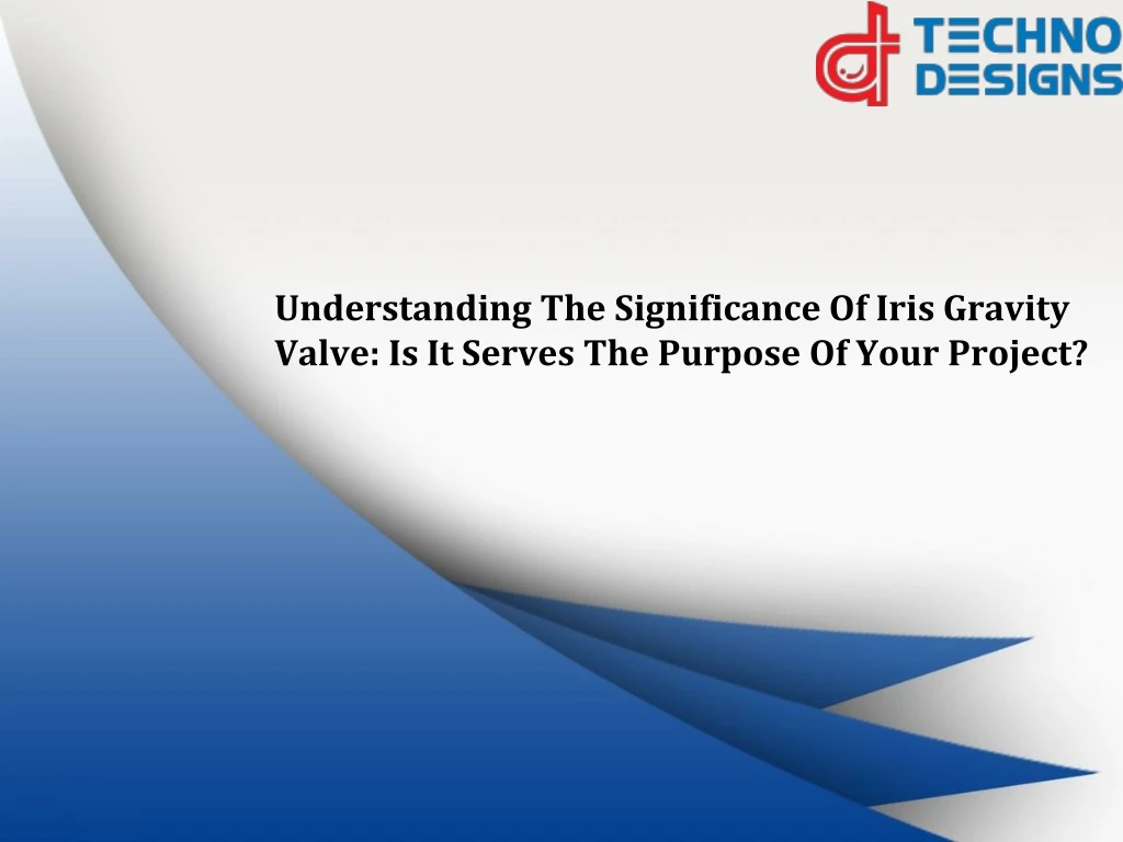 understanding the significance of iris gravity valve is it serves the purpose of your project
