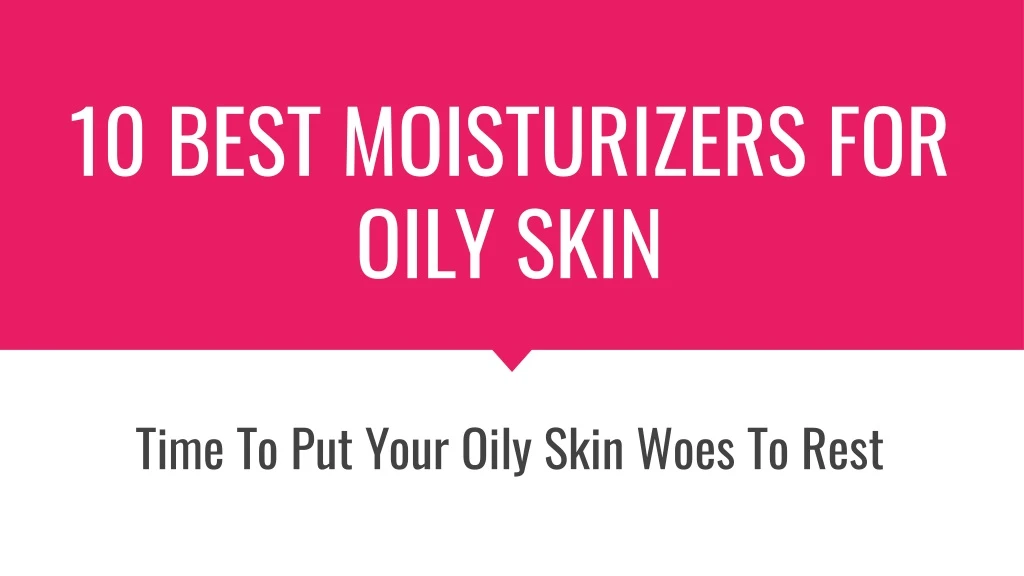 10 best moisturizers for oily skin