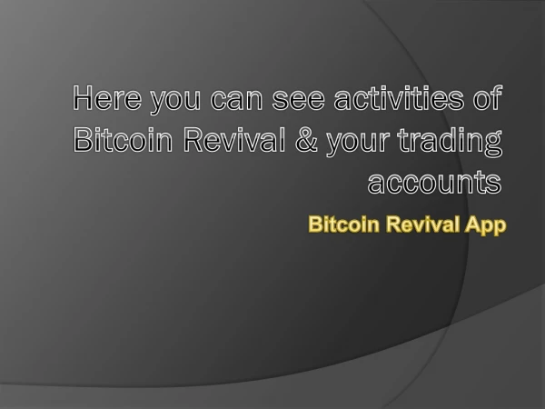 Here you can see activities of Bitcoin Revival & your trading accounts