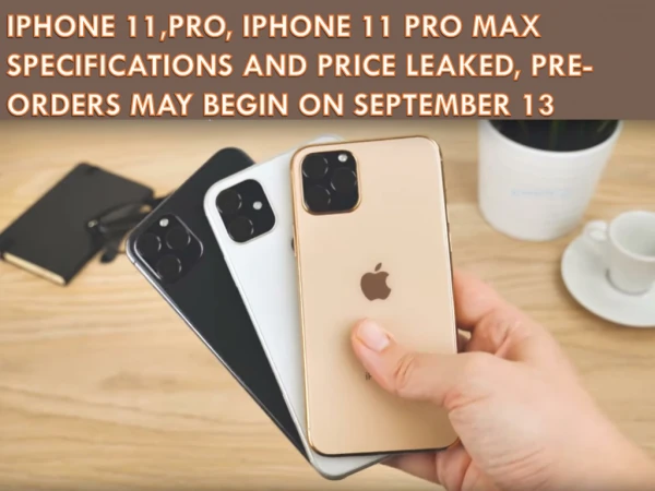 iPhone 11,Pro, iPhone 11 Pro Max Specifications and Price Leaked, Pre-Orders May Begin on September 13