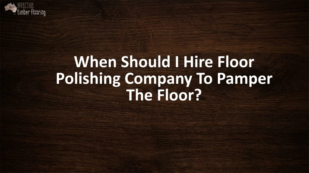 when should i hire floor polishing company to pamper the floor