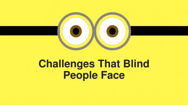 Challenges That Blind People Face