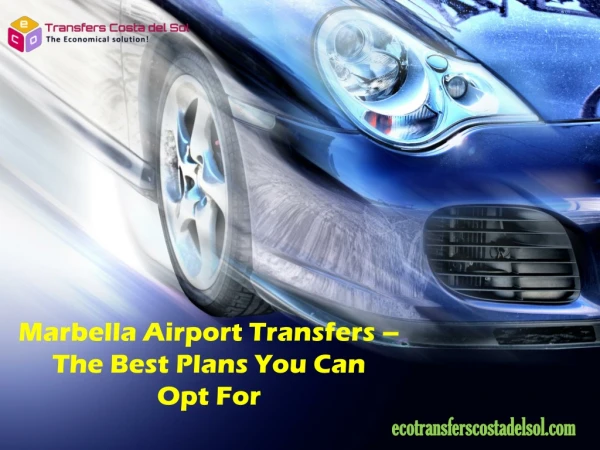 Marbella airport transfers – the best plans you can opt for