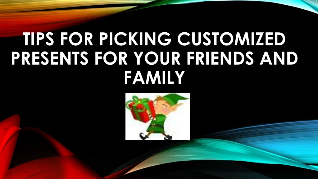 tips for picking customized presents for your friends and family